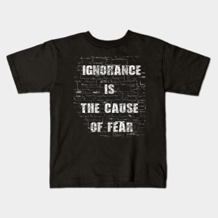 Ignorance is The Cause of Fear Kids T-Shirt